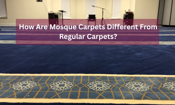 How Are Mosque Carpets Different From Regular Carpets