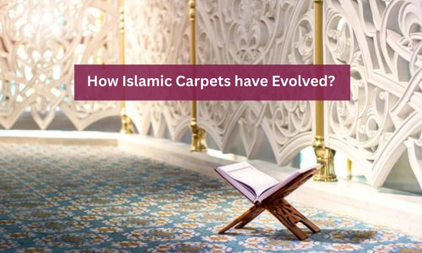 How Islamic Carpets have Evolved?