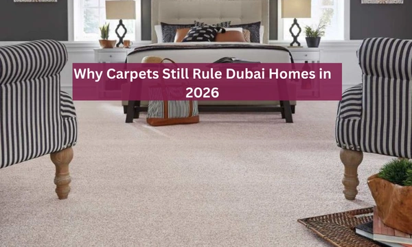 Why Carpets Still Rule Dubai Homes in 2026